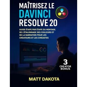 Dakota, Matt Maîtrisez le DaVinci Resolve 20: Guide étape par étape du montage, de l'étalonnage des couleurs et de la narration pour les créateurs et les cinéastes Dakota, Matt Maîtrisez le DaVinci Resolve 20: Guide étape par étape du montage, de l'étalonnage des couleurs et de la narration pour les créateurs et les cinéastes