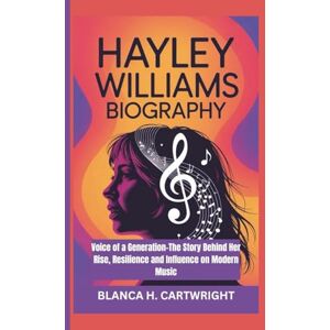 H. CARTWRIGHT, BLANCA HAYLEY WILLIAMS BIOGRAPHY: Voice of a Generation-The Story Behind Her Rise, Resilience and Influence on Modern Music H. CARTWRIGHT, BLANCA HAYLEY WILLIAMS BIOGRAPHY: Voice of a Generation-The Story Behind Her Rise, Resilience and Influence on Modern Music