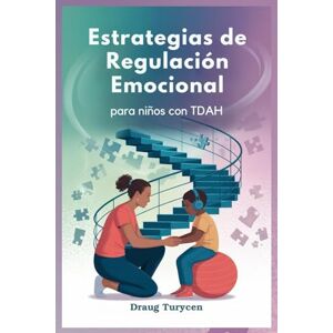 Turycen, Draug Estrategias de Regulación Emocional para niños con TDAH: Ayude a su hijo a Mantenerse Tranquilo, Concentrado y en Control Turycen, Draug Estrategias de Regulación Emocional para niños con TDAH: Ayude a su hijo a Mantenerse Tranquilo, Concentrado y en Control