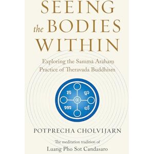 Cholvijarn, Potprecha Seeing the Bodies Within: Exploring the Samma Araham Practice of Theravada Buddhism Cholvijarn, Potprecha Seeing the Bodies Within: Exploring the Samma Araham Practice of Theravada Buddhism