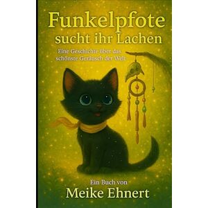 Ehnert, Meike Funkelpfote sucht ihr Lachen (Magische Tiergeschichten, zum Träumen und Lernen.) Ehnert, Meike Funkelpfote sucht ihr Lachen (Magische Tiergeschichten, zum Träumen und Lernen.)