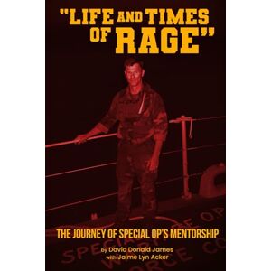 James, David Donald Life and Times of RAGE: The Journey Of Special OP's Mentorship James, David Donald Life and Times of RAGE: The Journey Of Special OP's Mentorship