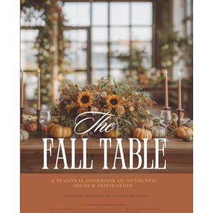 Mckinney, Victoria Fall Table Decor Magazine: A Seasonal Lookbook of Authentic Ideas & Inspiration for Cozy Indoor and Outdoor Autumn Tablescapes & Gatherings Mckinney, Victoria Fall Table Decor Magazine: A Seasonal Lookbook of Authentic Ideas & Inspiration for Cozy Indoor and Outdoor Autumn Tablescapes & Gatherings