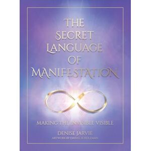 Denise Jarvie Secret Language of Manifestation: Making the Invisible Visible Denise Jarvie Secret Language of Manifestation: Making the Invisible Visible