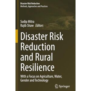 Disaster Risk Reduction and Rural Resilience: With a Focus on Agriculture, Water, Gender and Technology Disaster Risk Reduction and Rural Resilience: With a Focus on Agriculture, Water, Gender and Technology