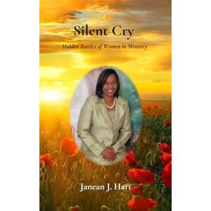 Hart, Janean Joy Silent Cry: HIdden Battles of Women in Ministry Hart, Janean Joy Silent Cry: HIdden Battles of Women in Ministry