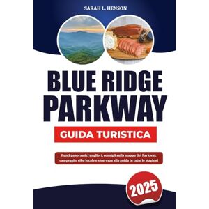HENSON, SARAH L. BLUE RIDGE PARKWAY GUIDA TURISTICA 2025: Punti panoramici migliori, consigli sulla mappa del Parkway, campeggio, cibo locale e sicurezza alla guida in tutte le stagioni HENSON, SARAH L. BLUE RIDGE PARKWAY GUIDA TURISTICA 2025: Punti panoramici migliori, consigli sulla mappa del Parkway, campeggio, cibo locale e sicurezza alla guida in tutte le stagioni