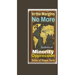 Sario, Azhar ul Haque In the Margins No More: Systems of Minority Oppression Sario, Azhar ul Haque In the Margins No More: Systems of Minority Oppression