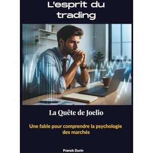 DURIN, Franck L'esprit du trading: La quête de Joelio : Une fable pour comprendre la psychologie des marchés DURIN, Franck L'esprit du trading: La quête de Joelio : Une fable pour comprendre la psychologie des marchés