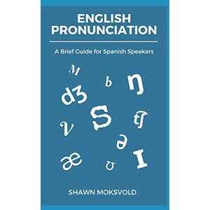 Moksvold, Shawn English Pronunciation: A Brief Guide for Spanish Speakers Moksvold, Shawn English Pronunciation: A Brief Guide for Spanish Speakers