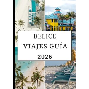 jack, Williams BELICE, VIAJES GUÍA 2026: Desde antiguas maravillas mayas y aventuras en la jungla hasta arrecifes de coral, escapadas a islas y sabores locales. jack, Williams BELICE, VIAJES GUÍA 2026: Desde antiguas maravillas mayas y aventuras en la jungla hasta arrecifes de coral, escapadas a islas y sabores locales.