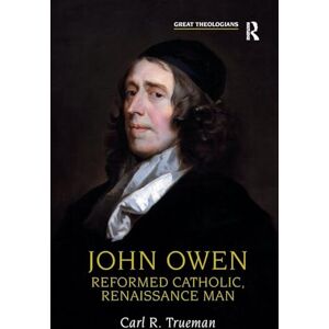 Trueman, Carl R. John Owen: Reformed Catholic, Renaissance Man (Great Theologians Series) Trueman, Carl R. John Owen: Reformed Catholic, Renaissance Man (Great Theologians Series)