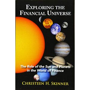 Christeen H. Skinner Exploring the Financial Universe: The Role of the Sun and Planets in the World of Finance Christeen H. Skinner Exploring the Financial Universe: The Role of the Sun and Planets in the World of Finance