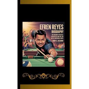 C. Gelman, Ruby EFREN REYES BIOGRAPHY: The Wizard of the Felt- Efren Reyes and the Art of Impossible Shots C. Gelman, Ruby EFREN REYES BIOGRAPHY: The Wizard of the Felt- Efren Reyes and the Art of Impossible Shots
