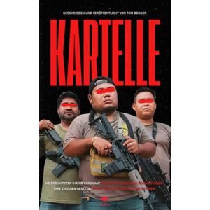 Berger, Tom Mexikanische Kartelle – Im Herzen der Mafia: Kokain, Narcos und Enthauptungen: Ein Blick in Mexikos organisierte Kriminalität Berger, Tom Mexikanische Kartelle – Im Herzen der Mafia: Kokain, Narcos und Enthauptungen: Ein Blick in Mexikos organisierte Kriminalität