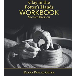 Glyer, Diana Pavlac Clay in the Potter's Hands WORKBOOK: Second Edition Glyer, Diana Pavlac Clay in the Potter's Hands WORKBOOK: Second Edition