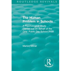 Milner, Marion The Human Problem in Schools (1938): A Psychological Study Carried out on Behalf of the Girls' Public Day School Trust (Routledge Revivals) Milner, Marion The Human Problem in Schools (1938): A Psychological Study Carried out on Behalf of the Girls' Public Day School Trust (Routledge Revivals)