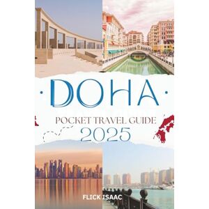 ISAAC, FLICK Doha Pocket Travel Guide 2025: Your Essential Companion to Qatar's Vibrant Capital ISAAC, FLICK Doha Pocket Travel Guide 2025: Your Essential Companion to Qatar's Vibrant Capital