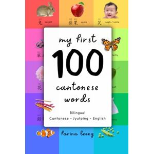 Leong, Farina My First 100 Cantonese Words: Bilingual Cantonese-Jyutping-English Leong, Farina My First 100 Cantonese Words: Bilingual Cantonese-Jyutping-English