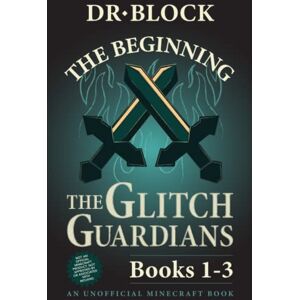 Block, Dr. The Beginning: An Unofficial Adventure Series for Minecrafters (Glitch Guardians Collections) Block, Dr. The Beginning: An Unofficial Adventure Series for Minecrafters (Glitch Guardians Collections)
