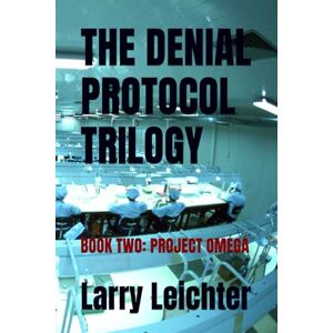 Leichter, Larry R THE DENIAL PROTOCOL TRILOGY: BOOK TWO: PROJECT OMEGA Leichter, Larry R THE DENIAL PROTOCOL TRILOGY: BOOK TWO: PROJECT OMEGA