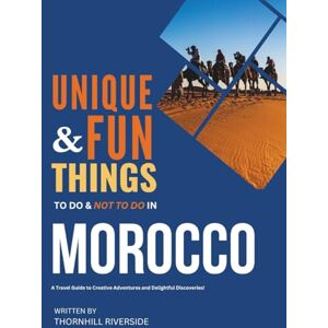 Riverside, Thornhill Unique and Fun Things To Do and Not To In Morocco: In Full Colored Images and Maps! (Unique and Funs Things Travel Guides) Riverside, Thornhill Unique and Fun Things To Do and Not To In Morocco: In Full Colored Images and Maps! (Unique and Funs Things Travel Guides)