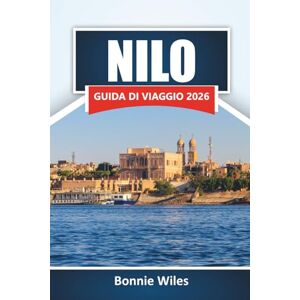 Wiles, Bonnie NILO GUIDA DI VIAGGIO 2026: Scopri antichi monumenti, crociere fluviali, cultura locale e consigli di viaggio essenziali lungo l'iconico fiume africano Wiles, Bonnie NILO GUIDA DI VIAGGIO 2026: Scopri antichi monumenti, crociere fluviali, cultura locale e consigli di viaggio essenziali lungo l'iconico fiume africano
