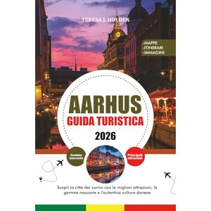 HOLDEN, TERESA J. AARHUS GUIDA TURISTICA 2026: Scopri la città dei sorrisi con le migliori attrazioni, le gemme nascoste e l'autentica cultura danese HOLDEN, TERESA J. AARHUS GUIDA TURISTICA 2026: Scopri la città dei sorrisi con le migliori attrazioni, le gemme nascoste e l'autentica cultura danese