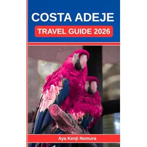Nomura, Aya Kenji COSTA ADEJE TRAVEL GUIDE 2026: Your Complete Companion for Stress-Free Planning, Smooth Days, and Unforgettable Experiences Nomura, Aya Kenji COSTA ADEJE TRAVEL GUIDE 2026: Your Complete Companion for Stress-Free Planning, Smooth Days, and Unforgettable Experiences