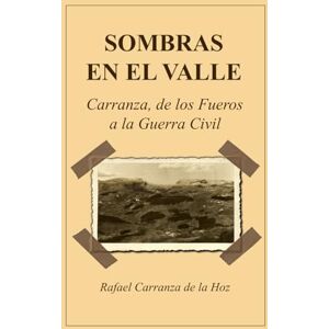 Carranza de la Hoz, Rafael SOMBRAS EN EL VALLE: Carranza, de los Fueros a la Guerra Civil Carranza de la Hoz, Rafael SOMBRAS EN EL VALLE: Carranza, de los Fueros a la Guerra Civil