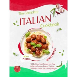 Picard, Roco The Complete Italian CookBook with Photos: 102 Delicious Food Recipes from Italy, Offering a Treasure Trove of Cooking, Traditional Dishes, and ... 400 Recipes from All Regions of Italy) Picard, Roco The Complete Italian CookBook with Photos: 102 Delicious Food Recipes from Italy, Offering a Treasure Trove of Cooking, Traditional Dishes, and ... 400 Recipes from All Regions of Italy)