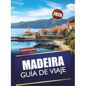 Hamby, Victoria MADEIRA GUÍA DE VIAJE 2026: Descubra las principales atracciones, gemas ocultas, senderos de montaña, cocina local y recorridos panorámicos en la región insular de Portugal Hamby, Victoria MADEIRA GUÍA DE VIAJE 2026: Descubra las principales atracciones, gemas ocultas, senderos de montaña, cocina local y recorridos panorámicos en la región insular de Portugal