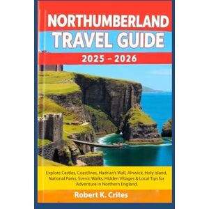 Crites, Robert K. Northumberland Travel Guide 2025–2026: Explore Castles, Coastlines, Hadrian’s Wall, Alnwick, Holy Island, National Parks, Scenic Walks, Hidden ... in Northern England (EasyTravel Guides) Crites, Robert K. Northumberland Travel Guide 2025–2026: Explore Castles, Coastlines, Hadrian’s Wall, Alnwick, Holy Island, National Parks, Scenic Walks, Hidden ... in Northern England (EasyTravel Guides)
