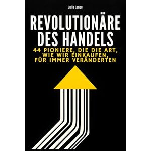 Lange, Julia Revolutionäre des Handels: 44 Pioniere, die die Art, wie wir einkaufen, für immer veränderten Lange, Julia Revolutionäre des Handels: 44 Pioniere, die die Art, wie wir einkaufen, für immer veränderten