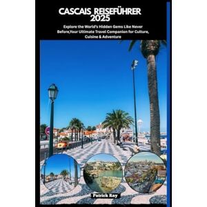 Ray, Patrick CASCAIS REISEFÜHRER 2025: Explore the World’s Hidden Gems Like Never Before,Your Ultimate Travel Companion for Culture, Cuisine & Adventure (GLOBAL TRAVEL GUIDES SERIES) Ray, Patrick CASCAIS REISEFÜHRER 2025: Explore the World’s Hidden Gems Like Never Before,Your Ultimate Travel Companion for Culture, Cuisine & Adventure (GLOBAL TRAVEL GUIDES SERIES)