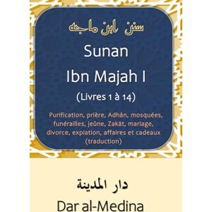 Ibn Majah Sunan I (Livres 1 à 14): Purification, prière, Adhān, mosquées, funérailles, jeûne, Zakāt, mariage, divorce, expiation, affaires et cadeaux (traduction) Ibn Majah Sunan I (Livres 1 à 14): Purification, prière, Adhān, mosquées, funérailles, jeûne, Zakāt, mariage, divorce, expiation, affaires et cadeaux (traduction)
