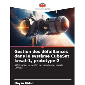 Gidom, Maysa Gestion des défaillances dans le système CubeSat knsat-1, prototype-2: Mécanismes de gestion des défaillances dans le CubeSat Gidom, Maysa Gestion des défaillances dans le système CubeSat knsat-1, prototype-2: Mécanismes de gestion des défaillances dans le CubeSat
