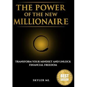 ml, Skyler THE POWER OF THE NEW MILLIONAIRE: Transform Your Mindset and Unlock Financial Freedom ml, Skyler THE POWER OF THE NEW MILLIONAIRE: Transform Your Mindset and Unlock Financial Freedom