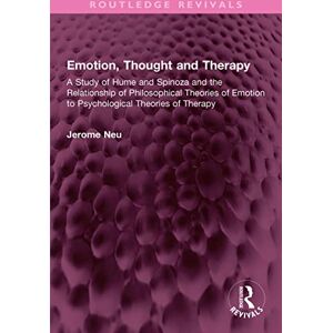 Routledge Emotion, Thought and Therapy: A Study of Hume and Spinoza and the Relationship of Philosophical Theories of Emotion to Psychological Theories of Therapy ( Revivals) Routledge Emotion, Thought and Therapy: A Study of Hume and Spinoza and the Relationship of Philosophical Theories of Emotion to Psychological Theories of Therapy ( Revivals)