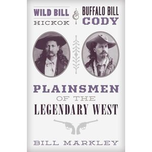 Markley, Bill Wild Bill Hickok and Buffalo Bill Cody: Plainsmen of the Legendary West Markley, Bill Wild Bill Hickok and Buffalo Bill Cody: Plainsmen of the Legendary West