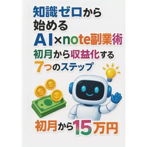 よねちん 知識ゼロから始めるAI×note副業術:初月から収益化する7つのステップ よねちん 知識ゼロから始めるAI×note副業術:初月から収益化する7つのステップ