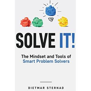 Sternad, Dietmar Solve It!: The Mindset and Tools of Smart Problem Solvers Sternad, Dietmar Solve It!: The Mindset and Tools of Smart Problem Solvers