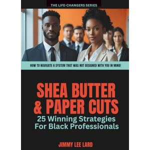 Lee Shea Butter and Paper Cuts: 25 Winning Strategies For Black Professionals (Life-Changers) Lee Shea Butter and Paper Cuts: 25 Winning Strategies For Black Professionals (Life-Changers)