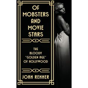 Renner, Joan OF MOBSTERS AND MOVIE STARS: The Bloody "Golden Age" of Hollywood Renner, Joan OF MOBSTERS AND MOVIE STARS: The Bloody "Golden Age" of Hollywood