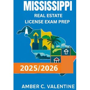 VALENTINE, AMBER C MISSISSIPPI REAL ESTATE LICENSE EXAM PREP 2025/2026: Navigate the Complexities of Local Laws and Practice with Ease VALENTINE, AMBER C MISSISSIPPI REAL ESTATE LICENSE EXAM PREP 2025/2026: Navigate the Complexities of Local Laws and Practice with Ease