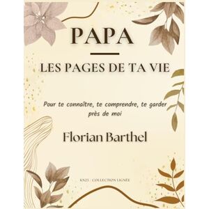 Barthel, Florian Papa – Les pages de ta vie: Pour te connaître, te comprendre, te garder près de moi Barthel, Florian Papa – Les pages de ta vie: Pour te connaître, te comprendre, te garder près de moi