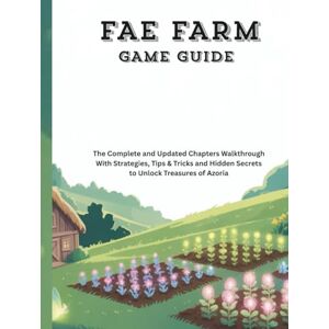 Hamel, Travis K FAE FARM GAME GUIDE: The Complete and Updated Chapters Walkthrough With Strategies, Tips & Tricks and Hidden Secrets to Unlock Treasures of Azoria (Strategy and computer video games guide) Hamel, Travis K FAE FARM GAME GUIDE: The Complete and Updated Chapters Walkthrough With Strategies, Tips & Tricks and Hidden Secrets to Unlock Treasures of Azoria (Strategy and computer video games guide)