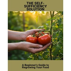 Poole, Bethany The Self-Sufficiency Solution: A Beginner'S Guide To Regrowing Your Food Poole, Bethany The Self-Sufficiency Solution: A Beginner'S Guide To Regrowing Your Food