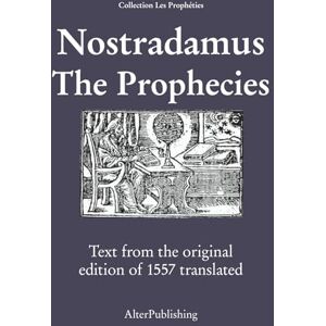Nostradamus The Prophecies: Text from the original edition of 1557 translated (The Profecies (English transcription and translation)) Nostradamus The Prophecies: Text from the original edition of 1557 translated (The Profecies (English transcription and translation))
