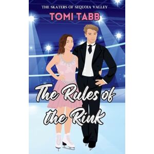 Tabb, Tomi The Rules of the Rink: A Sweet Sports Romance: 1 (The Skaters of Sequoia Valley) Tabb, Tomi The Rules of the Rink: A Sweet Sports Romance: 1 (The Skaters of Sequoia Valley)